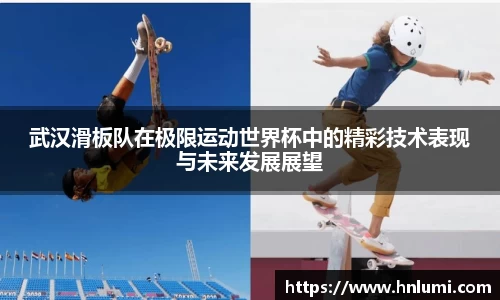 武汉滑板队在极限运动世界杯中的精彩技术表现与未来发展展望
