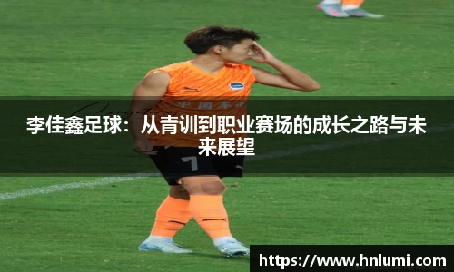 李佳鑫足球：从青训到职业赛场的成长之路与未来展望