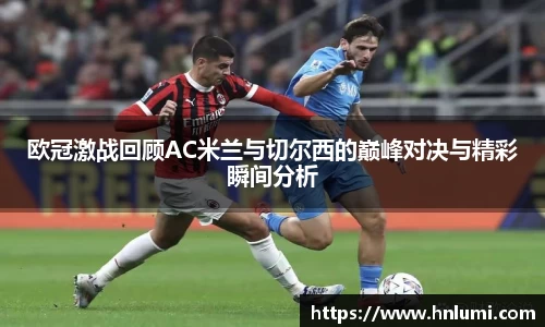 欧冠激战回顾AC米兰与切尔西的巅峰对决与精彩瞬间分析
